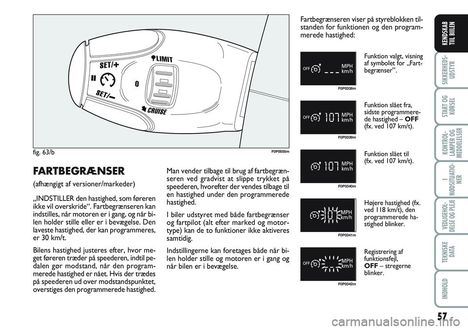 FIAT SCUDO 2012  Brugs- og vedligeholdelsesvejledning (in Danish) 57
I
NØDSITUATIO-
NER
VEDLIGEHOL-
DELSE OG PLEJE 
TEKNISKE
D ATA
INDHOLD
SIKKERHEDS-
UDSTYR
START OG
KØRSEL
KONTROL-
LAMPER OG
MEDDELELSER
KENDSKAB
TIIL BIILEN
fig. 63/bF0P0055m
F0P0338m
F0P0339m
F0
