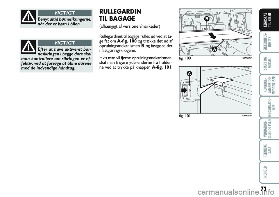 FIAT SCUDO 2012  Brugs- og vedligeholdelsesvejledning (in Danish) 73
I
NØDSITUATIO-
NER
VEDLIGEHOL-
DELSE OG PLEJE 
TEKNISKE
D ATA
INDHOLD
SIKKERHEDS-
UDSTYR
START OG
KØRSEL
KONTROL-
LAMPER OG
MEDDELELSER
KENDSKAB
TIIL BIILEN
Benyt altid børnesikringerne,
når de