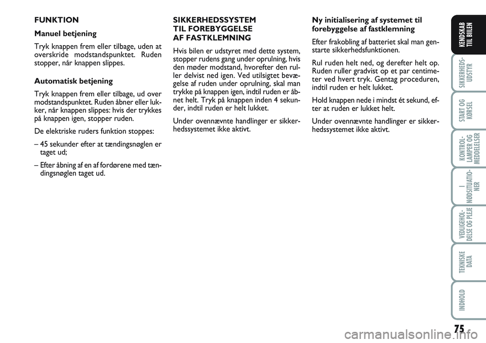 FIAT SCUDO 2012  Brugs- og vedligeholdelsesvejledning (in Danish) 75
I
NØDSITUATIO-
NER
VEDLIGEHOL-
DELSE OG PLEJE 
TEKNISKE
D ATA
INDHOLD
SIKKERHEDS-
UDSTYR
START OG
KØRSEL
KONTROL-
LAMPER OG
MEDDELELSER
KENDSKAB
TIIL BIILEN
FUNKTION
Manuel betjening
Tryk knappen