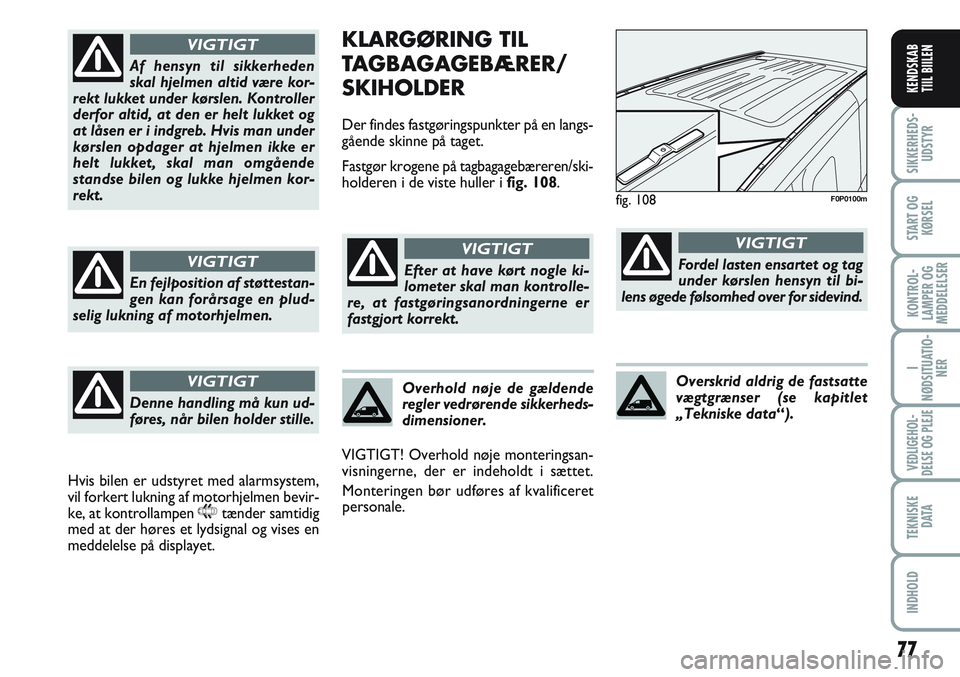 FIAT SCUDO 2012 Brugs- og vedligeholdelsesvejledning (in Danish) 77
I
NØDSITUATIO-
NER
VEDLIGEHOL-
DELSE OG PLEJE
TEKNISKE
D ATA
INDHOLD
SIKKERHEDS-
UDSTYR
START OG
KØRSEL
KONTROL-
LAMPER OG
MEDDELELSER
KENDSKAB
TIIL BIILEN
KLARGØRING TIL
TAGBAGAGEBÆRER/
SKIHO FIAT SCUDO 2012 Brugs- og vedligeholdelsesvejledning (in Danish) 77
I
NØDSITUATIO-
NER
VEDLIGEHOL-
DELSE OG PLEJE
TEKNISKE
D ATA
INDHOLD
SIKKERHEDS-
UDSTYR
START OG
KØRSEL
KONTROL-
LAMPER OG
MEDDELELSER
KENDSKAB
TIIL BIILEN
KLARGØRING TIL
TAGBAGAGEBÆRER/
SKIHO