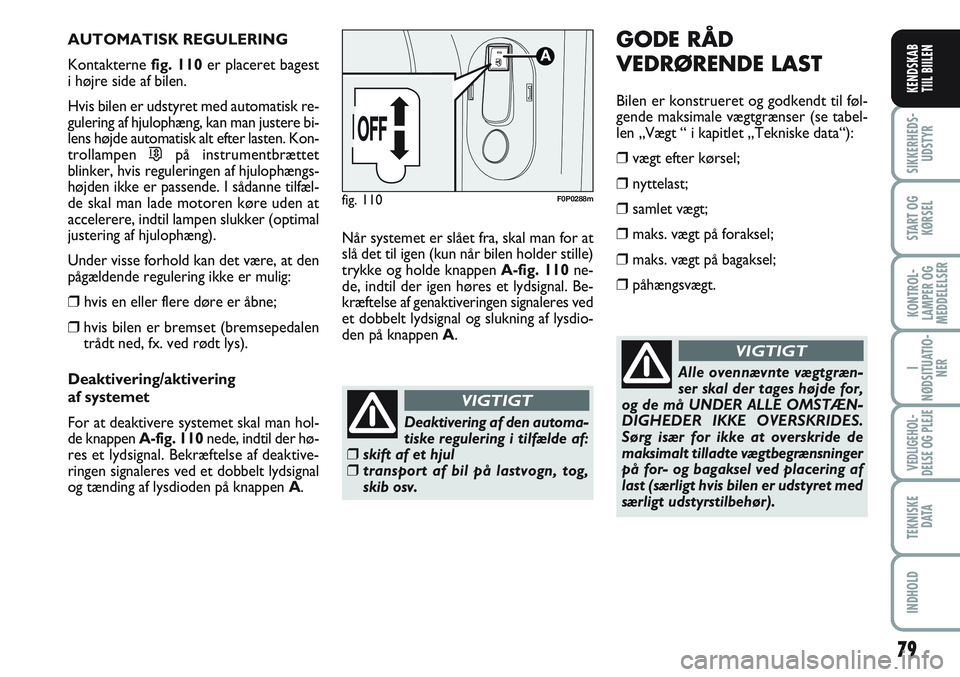 FIAT SCUDO 2012 Brugs- og vedligeholdelsesvejledning (in Danish) 79
I
NØDSITUATIO-
NER
VEDLIGEHOL-
DELSE OG PLEJE
TEKNISKE
D ATA
INDHOLD
SIKKERHEDS-
UDSTYR
START OG
KØRSEL
KONTROL-
LAMPER OG
MEDDELELSER
KENDSKAB
TIIL BIILEN
AUTOMATISK REGULERING
Kontakterne fig. FIAT SCUDO 2012 Brugs- og vedligeholdelsesvejledning (in Danish) 79
I
NØDSITUATIO-
NER
VEDLIGEHOL-
DELSE OG PLEJE
TEKNISKE
D ATA
INDHOLD
SIKKERHEDS-
UDSTYR
START OG
KØRSEL
KONTROL-
LAMPER OG
MEDDELELSER
KENDSKAB
TIIL BIILEN
AUTOMATISK REGULERING
Kontakterne fig.