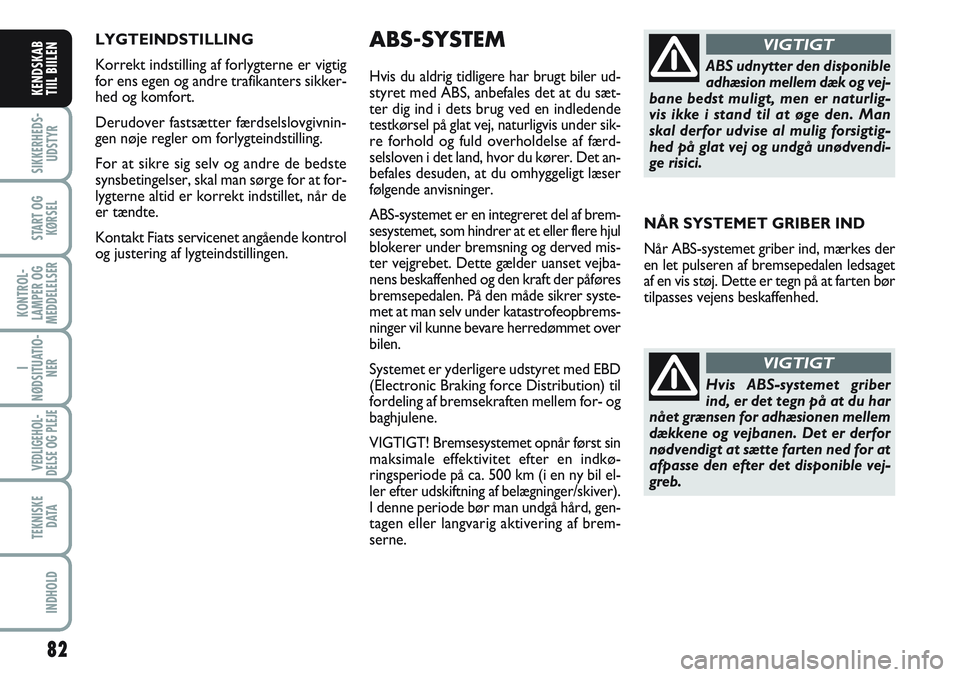 FIAT SCUDO 2012 Brugs- og vedligeholdelsesvejledning (in Danish) LYGTEINDSTILLING
Korrekt indstilling af forlygterne er vigtig
for ens egen og andre trafikanters sikker-
hed og komfort.
Derudover fastsætter færdselslovgivnin-
gen nøje regler om forlygteindstilli FIAT SCUDO 2012 Brugs- og vedligeholdelsesvejledning (in Danish) LYGTEINDSTILLING
Korrekt indstilling af forlygterne er vigtig
for ens egen og andre trafikanters sikker-
hed og komfort.
Derudover fastsætter færdselslovgivnin-
gen nøje regler om forlygteindstilli