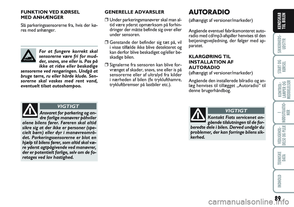 FIAT SCUDO 2012  Brugs- og vedligeholdelsesvejledning (in Danish) 89
SIKKERHEDS-
UDSTYR
START OG
KØRSEL
KONTROL-
LAMPER OG
MEDDELELSER
I
NØDSITUATIO-
NER
VEDLIGEHOL-
DELSE OG PLEJE 
TEKNISKE
D ATA
INDHOLD
KENDSKAB
TIIL BIILENPLANCIA
E COMANDIKENDSKAB
TIIL BIILEN
G