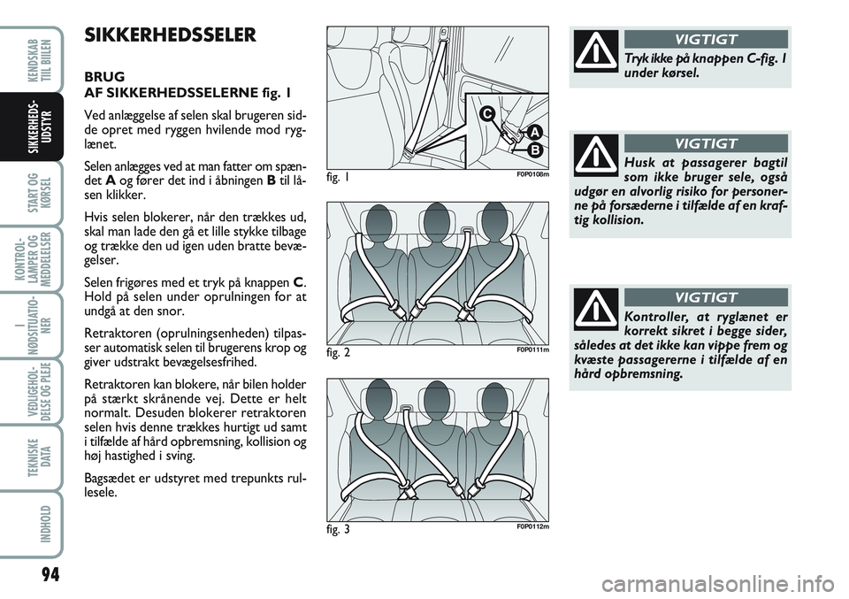 FIAT SCUDO 2012 Brugs- og vedligeholdelsesvejledning (in Danish) 94
START OG
KØRSEL
KONTROL-
LAMPER OG
MEDDELELSER
I
NØDSITUATIO-
NER
VEDLIGEHOL-
DELSE OG PLEJE
TEKNISKE
D ATA
INDHOLD
KENDSKAB
TIIL BIILEN
SIKKERHEDS-
UDSTYR
SIKKERHEDSSELER
BRUG
AF SIKKERHEDSSEL FIAT SCUDO 2012 Brugs- og vedligeholdelsesvejledning (in Danish) 94
START OG
KØRSEL
KONTROL-
LAMPER OG
MEDDELELSER
I
NØDSITUATIO-
NER
VEDLIGEHOL-
DELSE OG PLEJE
TEKNISKE
D ATA
INDHOLD
KENDSKAB
TIIL BIILEN
SIKKERHEDS-
UDSTYR
SIKKERHEDSSELER
BRUG
AF SIKKERHEDSSEL