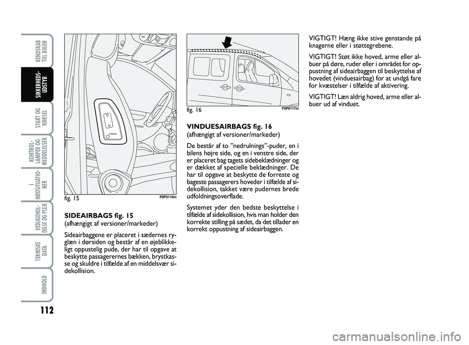 FIAT SCUDO 2013 Brugs- og vedligeholdelsesvejledning (in Danish) 112
START OG
KØRSEL
KONTROL-
LAMPER OG
MEDDELELSER
I
NØDSITUATIO-
NER
VEDLIGEHOL-
DELSE OG PLEJE
TEKNISKE
D ATA
INDHOLD
KENDSKAB
TIIL BIILEN
SIKKERHEDS-
UDSTYR
VIGTIGT! Hæng ikke stive genstande FIAT SCUDO 2013 Brugs- og vedligeholdelsesvejledning (in Danish) 112
START OG
KØRSEL
KONTROL-
LAMPER OG
MEDDELELSER
I
NØDSITUATIO-
NER
VEDLIGEHOL-
DELSE OG PLEJE
TEKNISKE
D ATA
INDHOLD
KENDSKAB
TIIL BIILEN
SIKKERHEDS-
UDSTYR
VIGTIGT! Hæng ikke stive genstande