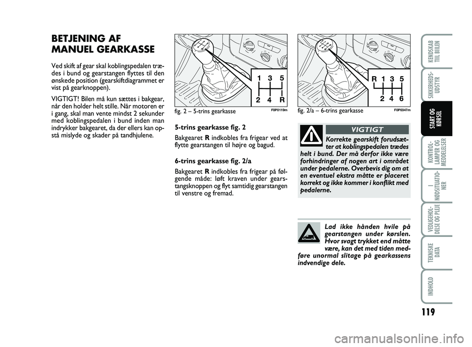 FIAT SCUDO 2013 Brugs- og vedligeholdelsesvejledning (in Danish) 119
KONTROL-
LAMPER OG
MEDDELELSER
I
NØDSITUATIO-
NER
VEDLIGEHOL-
DELSE OG PLEJE
TEKNISKE
D ATA
INDHOLD
KENDSKAB
TIIL BIILEN
SIKKERHEDS-
UDSTYR
START OG
KØRSEL
BETJENING AF
MANUEL GEARKASSE
Ved s FIAT SCUDO 2013 Brugs- og vedligeholdelsesvejledning (in Danish) 119
KONTROL-
LAMPER OG
MEDDELELSER
I
NØDSITUATIO-
NER
VEDLIGEHOL-
DELSE OG PLEJE
TEKNISKE
D ATA
INDHOLD
KENDSKAB
TIIL BIILEN
SIKKERHEDS-
UDSTYR
START OG
KØRSEL
BETJENING AF
MANUEL GEARKASSE
Ved s