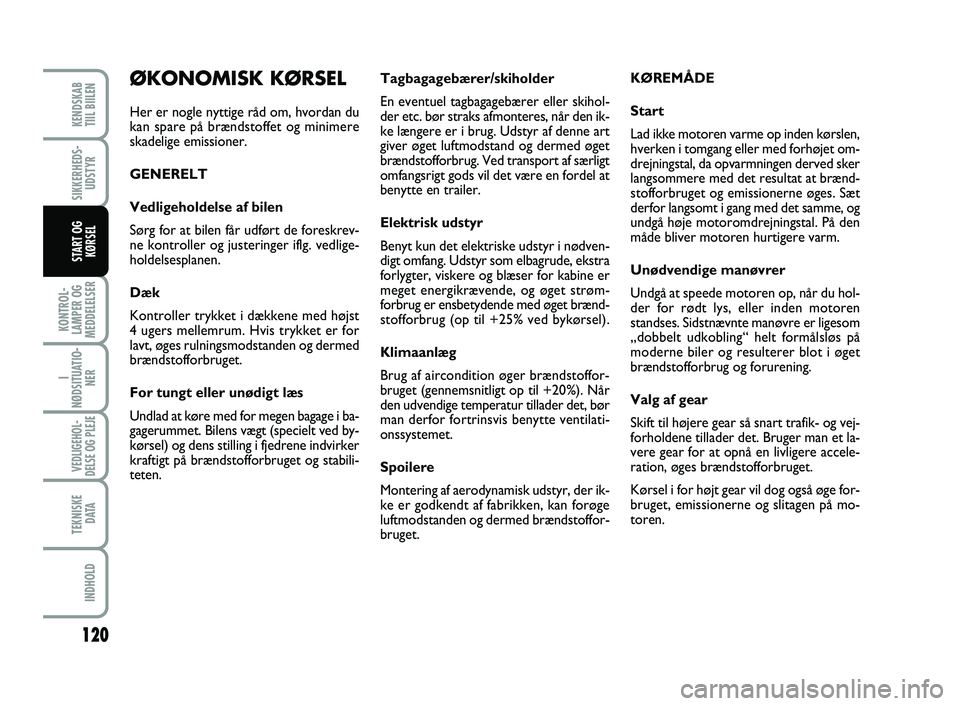 FIAT SCUDO 2013  Brugs- og vedligeholdelsesvejledning (in Danish) 120
KONTROL-
LAMPER OG
MEDDELELSER
I
NØDSITUATIO-
NER
VEDLIGEHOL-
DELSE OG PLEJE  
TEKNISKE
D ATA
INDHOLD
KENDSKAB 
TIIL BIILEN
SIKKERHEDS-
UDSTYR
START OG
KØRSEL
Tagbagagebærer/skiholder
En eventu