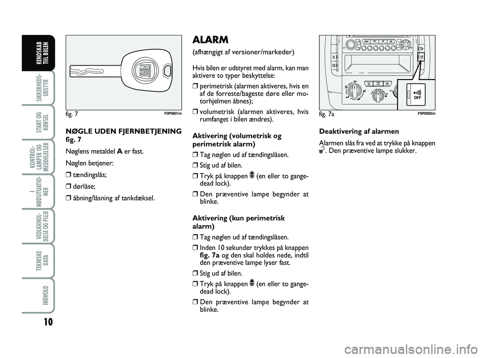 FIAT SCUDO 2013  Brugs- og vedligeholdelsesvejledning (in Danish) 10
I
NØDSITUATIO-
NER
VEDLIGEHOL-
DELSE OG PLEJE 
TEKNISKE
D ATA
INDHOLD
SIKKERHEDS-
UDSTYR
START OG
KØRSEL
KONTROL-
LAMPER OG
MEDDELELSER
KENDSKAB 
TIIL BIILEN
NØGLE UDEN FJERNBETJENING
fig. 7
Nø
