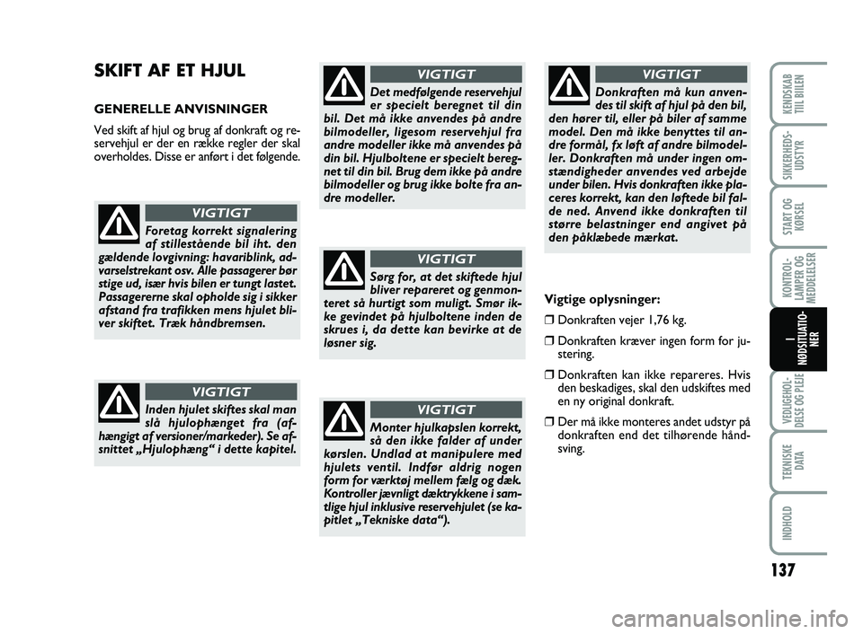FIAT SCUDO 2013 Brugs- og vedligeholdelsesvejledning (in Danish) 137
KONTROL-
LAMPER OG
MEDDELELSER
VEDLIGEHOL-
DELSE OG PLEJE
TEKNISKE
D ATA
INDHOLD
KENDSKAB
TIIL BIILEN
SIKKERHEDS-
UDSTYR
START OG
KØRSEL
I
NØDSITUATIO-
NER
SKIFT AF ET HJUL
GENERELLE ANVISNIN FIAT SCUDO 2013 Brugs- og vedligeholdelsesvejledning (in Danish) 137
KONTROL-
LAMPER OG
MEDDELELSER
VEDLIGEHOL-
DELSE OG PLEJE
TEKNISKE
D ATA
INDHOLD
KENDSKAB
TIIL BIILEN
SIKKERHEDS-
UDSTYR
START OG
KØRSEL
I
NØDSITUATIO-
NER
SKIFT AF ET HJUL
GENERELLE ANVISNIN