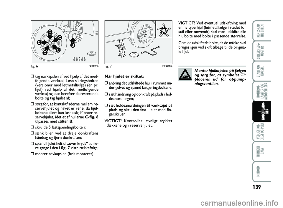 FIAT SCUDO 2013 Brugs- og vedligeholdelsesvejledning (in Danish) 139
KONTROL-
LAMPER OG
MEDDELELSER
VEDLIGEHOL-
DELSE OG PLEJE
TEKNISKE
D ATA
INDHOLD
KENDSKAB
TIIL BIILEN
SIKKERHEDS-
UDSTYR
START OG
KØRSEL
I
NØDSITUATIO-
NER
❒tag navkapslen af ved hjælp af d FIAT SCUDO 2013 Brugs- og vedligeholdelsesvejledning (in Danish) 139
KONTROL-
LAMPER OG
MEDDELELSER
VEDLIGEHOL-
DELSE OG PLEJE
TEKNISKE
D ATA
INDHOLD
KENDSKAB
TIIL BIILEN
SIKKERHEDS-
UDSTYR
START OG
KØRSEL
I
NØDSITUATIO-
NER
❒tag navkapslen af ved hjælp af d