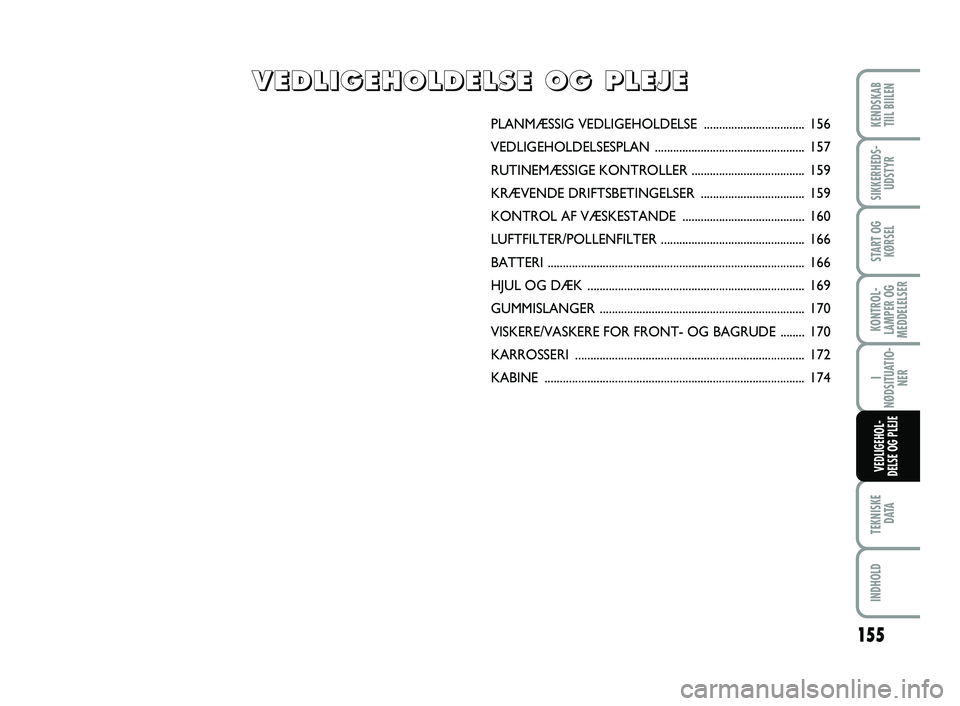 FIAT SCUDO 2013 Brugs- og vedligeholdelsesvejledning (in Danish) 155
KONTROL-
LAMPER OG
MEDDELELSER
TEKNISKE
D ATA
INDHOLD
KENDSKAB
TIIL BIILEN
SIKKERHEDS-
UDSTYR
START OG
KØRSEL
I
NØDSITUATIO-
NER
VEDLIGEHOL-
DELSE OG PLEJE
PLANMÆSSIG VEDLIGEHOLDELSE ........ FIAT SCUDO 2013 Brugs- og vedligeholdelsesvejledning (in Danish) 155
KONTROL-
LAMPER OG
MEDDELELSER
TEKNISKE
D ATA
INDHOLD
KENDSKAB
TIIL BIILEN
SIKKERHEDS-
UDSTYR
START OG
KØRSEL
I
NØDSITUATIO-
NER
VEDLIGEHOL-
DELSE OG PLEJE
PLANMÆSSIG VEDLIGEHOLDELSE ........