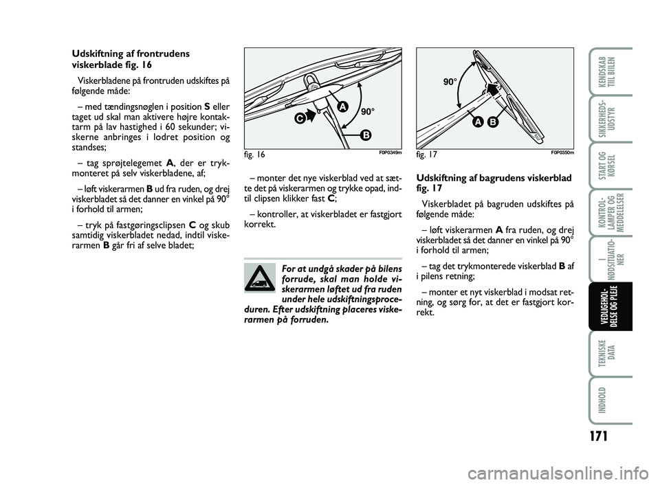 FIAT SCUDO 2013 Brugs- og vedligeholdelsesvejledning (in Danish) For at undgå skader på bilens
forrude, skal man holde vi-
skerarmen løftet ud fra ruden
under hele udskiftningsproce-
duren. Efter udskiftning placeres viske-
rarmen på forruden.
171
KONTROL-
LAM FIAT SCUDO 2013 Brugs- og vedligeholdelsesvejledning (in Danish) For at undgå skader på bilens
forrude, skal man holde vi-
skerarmen løftet ud fra ruden
under hele udskiftningsproce-
duren. Efter udskiftning placeres viske-
rarmen på forruden.
171
KONTROL-
LAM