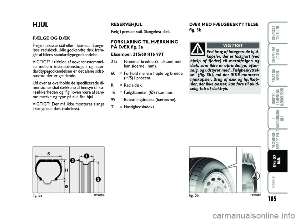 FIAT SCUDO 2013 Brugs- og vedligeholdelsesvejledning (in Danish) DÆK MED FÆLGBESKYTTELSE
fig. 5bHJUL
FÆLGE OG DÆK
Fælge i presset stål eller i letmetal. Slange-
løse radialdæk. Alle godkendte dæk frem-
går af bilens standardtypegodkendelse.
VIGTIGT! I til FIAT SCUDO 2013 Brugs- og vedligeholdelsesvejledning (in Danish) DÆK MED FÆLGBESKYTTELSE
fig. 5bHJUL
FÆLGE OG DÆK
Fælge i presset stål eller i letmetal. Slange-
løse radialdæk. Alle godkendte dæk frem-
går af bilens standardtypegodkendelse.
VIGTIGT! I til