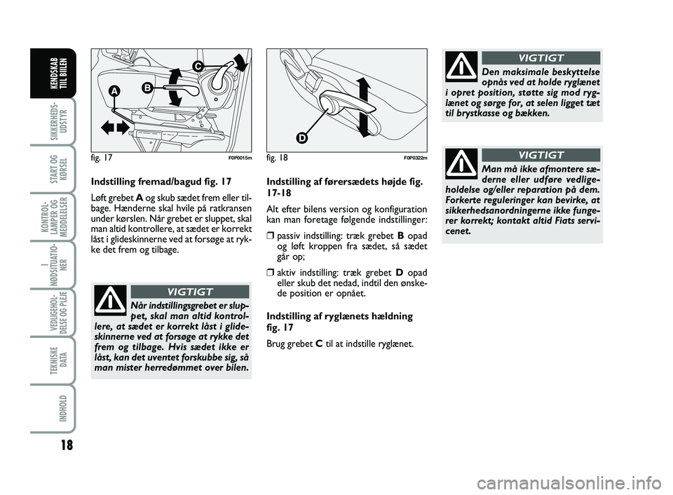 FIAT SCUDO 2013  Brugs- og vedligeholdelsesvejledning (in Danish) 18
I
NØDSITUATIO-
NER
VEDLIGEHOL-
DELSE OG PLEJE 
TEKNISKE
D ATA
INDHOLD
SIKKERHEDS-
UDSTYR
START OG
KØRSEL
KONTROL-
LAMPER OG
MEDDELELSER
KENDSKAB 
TIIL BIILEN
Indstilling fremad/bagud fig. 17
Løf