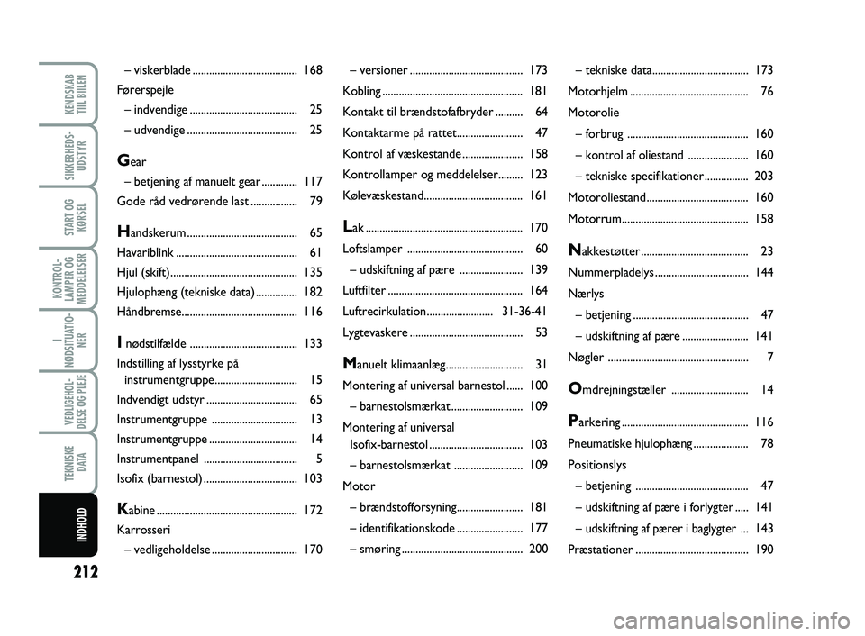 FIAT SCUDO 2013  Brugs- og vedligeholdelsesvejledning (in Danish) 212
KONTROL-
LAMPER OG
MEDDELELSER
KENDSKAB 
TIIL BIILEN
SIKKERHEDS-
UDSTYR
START OG
KØRSEL
I
NØDSITUATIO-
NER
VEDLIGEHOL-
DELSE OG PLEJE
TEKNISKE
D ATA
INDHOLD
– versioner........................