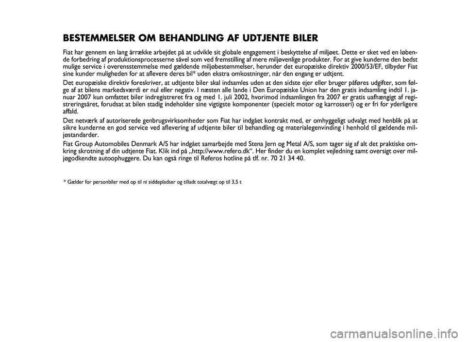 FIAT SCUDO 2013  Brugs- og vedligeholdelsesvejledning (in Danish) Pagine_ITA.indd 118-05-2005 11:53:40
BESTEMMELSER OM BEHANDLING AF UDTJENTE BILER
Fiat har gennem en lang årrække arbejdet på at udvikle sit globale engagement i beskyttelse af miljøet. Dette er s