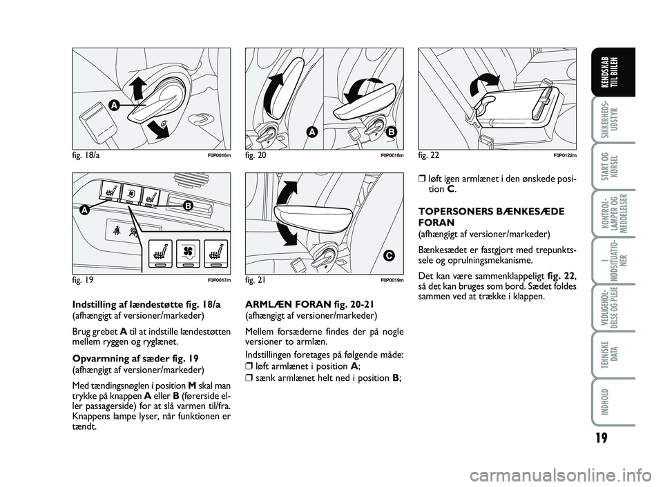 FIAT SCUDO 2013  Brugs- og vedligeholdelsesvejledning (in Danish) 19
I
NØDSITUATIO-
NER
VEDLIGEHOL-
DELSE OG PLEJE 
TEKNISKE
D ATA
INDHOLD
SIKKERHEDS-
UDSTYR
START OG
KØRSEL
KONTROL-
LAMPER OG
MEDDELELSER
KENDSKAB 
TIIL BIILEN
fig. 18/aF0P0016m
fig. 19
AB
F0P0017m