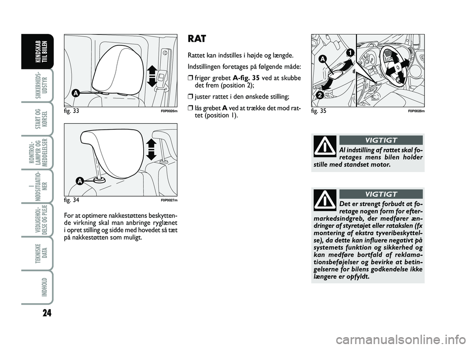 FIAT SCUDO 2013  Brugs- og vedligeholdelsesvejledning (in Danish) RAT
Rattet kan indstilles i højde og længde.
Indstillingen foretages på følgende måde:
❒frigør grebet A-fig. 35ved at skubbe
det frem (position 2);
❒juster rattet i den ønskede stilling;
�