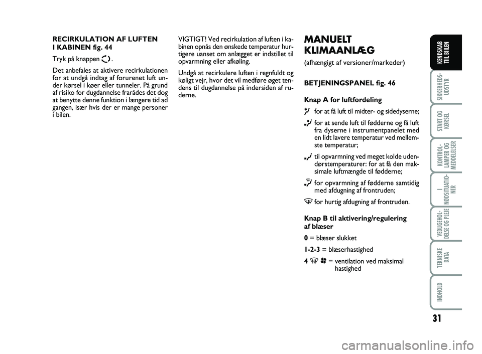 FIAT SCUDO 2013 Brugs- og vedligeholdelsesvejledning (in Danish) 31
I
NØDSITUATIO-
NER
VEDLIGEHOL-
DELSE OG PLEJE
TEKNISKE
D ATA
INDHOLD
SIKKERHEDS-
UDSTYR
START OG
KØRSEL
KONTROL-
LAMPER OG
MEDDELELSER
KENDSKAB
TIIL BIILEN
MANUELT
KLIMAANLÆG
(afhængigt af v FIAT SCUDO 2013 Brugs- og vedligeholdelsesvejledning (in Danish) 31
I
NØDSITUATIO-
NER
VEDLIGEHOL-
DELSE OG PLEJE
TEKNISKE
D ATA
INDHOLD
SIKKERHEDS-
UDSTYR
START OG
KØRSEL
KONTROL-
LAMPER OG
MEDDELELSER
KENDSKAB
TIIL BIILEN
MANUELT
KLIMAANLÆG
(afhængigt af v
