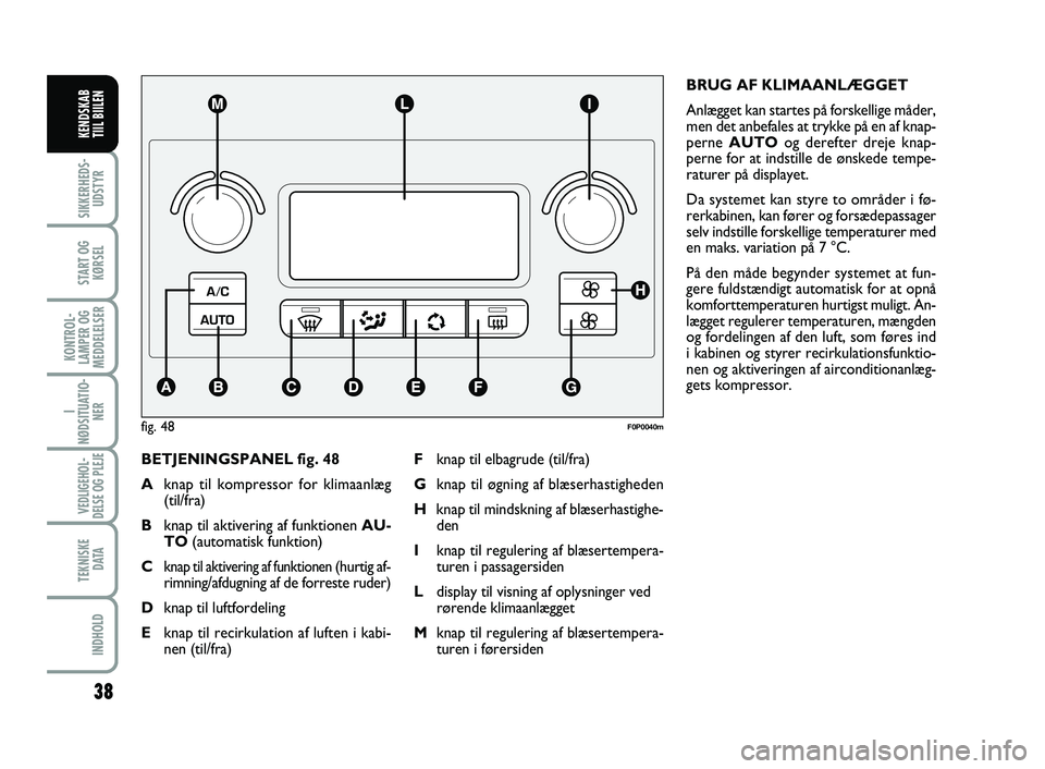 FIAT SCUDO 2013  Brugs- og vedligeholdelsesvejledning (in Danish) 38
I
NØDSITUATIO-
NER
VEDLIGEHOL-
DELSE OG PLEJE 
TEKNISKE
D ATA
INDHOLD
SIKKERHEDS-
UDSTYR
START OG
KØRSEL
KONTROL-
LAMPER OG
MEDDELELSER
KENDSKAB 
TIIL BIILEN
BETJENINGSPANEL fig. 48
Aknap til kom
