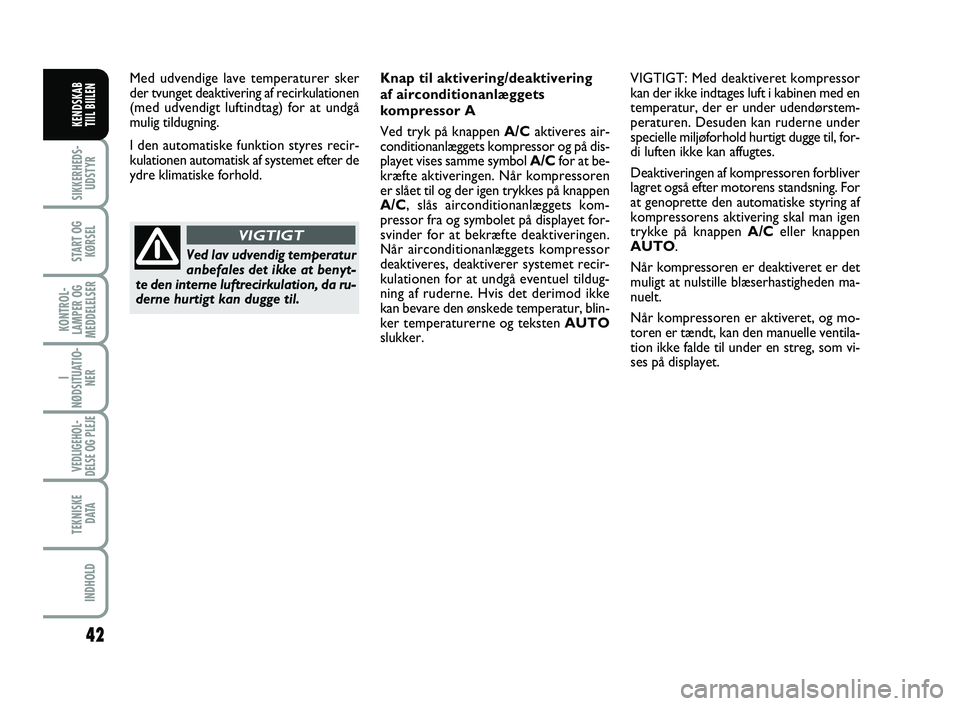 FIAT SCUDO 2013 Brugs- og vedligeholdelsesvejledning (in Danish) 42
I
NØDSITUATIO-
NER
VEDLIGEHOL-
DELSE OG PLEJE
TEKNISKE
D ATA
INDHOLD
SIKKERHEDS-
UDSTYR
START OG
KØRSEL
KONTROL-
LAMPER OG
MEDDELELSER
KENDSKAB
TIIL BIILEN
Med udvendige lave temperaturer sker
FIAT SCUDO 2013 Brugs- og vedligeholdelsesvejledning (in Danish) 42
I
NØDSITUATIO-
NER
VEDLIGEHOL-
DELSE OG PLEJE
TEKNISKE
D ATA
INDHOLD
SIKKERHEDS-
UDSTYR
START OG
KØRSEL
KONTROL-
LAMPER OG
MEDDELELSER
KENDSKAB
TIIL BIILEN
Med udvendige lave temperaturer sker