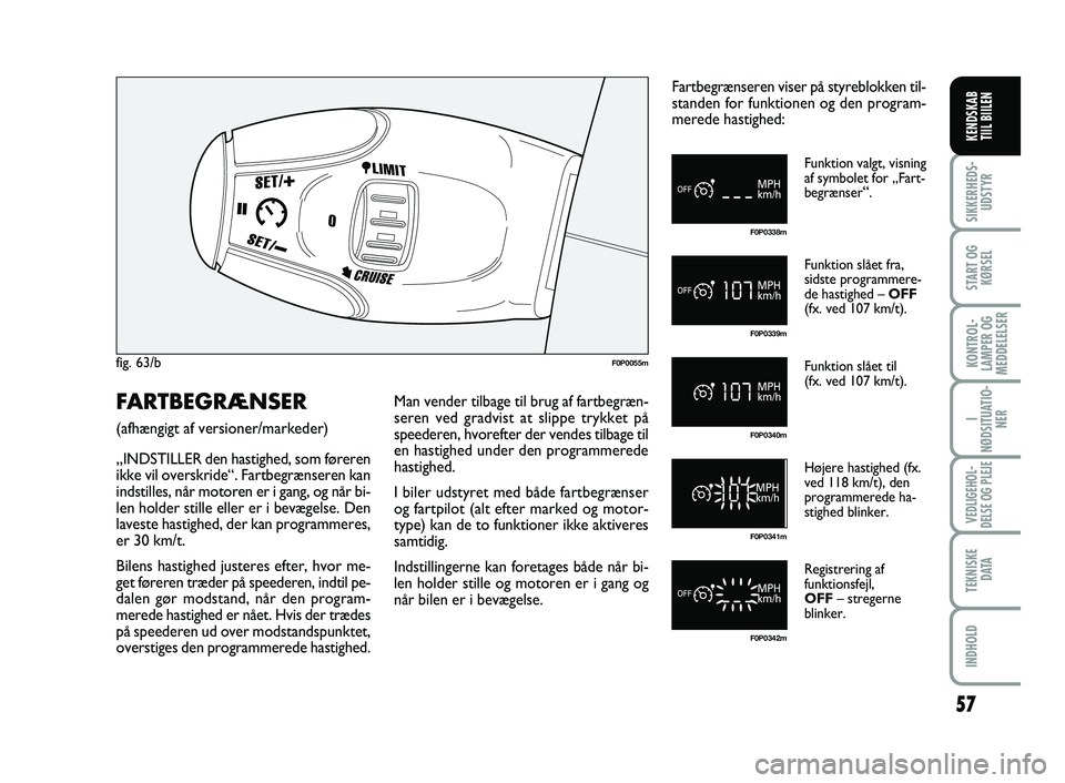 FIAT SCUDO 2013 Brugs- og vedligeholdelsesvejledning (in Danish) 57
I
NØDSITUATIO-
NER
VEDLIGEHOL-
DELSE OG PLEJE
TEKNISKE
D ATA
INDHOLD
SIKKERHEDS-
UDSTYR
START OG
KØRSEL
KONTROL-
LAMPER OG
MEDDELELSER
KENDSKAB
TIIL BIILEN
fig. 63/bF0P0055m
F0P0338m
F0P0339m
F FIAT SCUDO 2013 Brugs- og vedligeholdelsesvejledning (in Danish) 57
I
NØDSITUATIO-
NER
VEDLIGEHOL-
DELSE OG PLEJE
TEKNISKE
D ATA
INDHOLD
SIKKERHEDS-
UDSTYR
START OG
KØRSEL
KONTROL-
LAMPER OG
MEDDELELSER
KENDSKAB
TIIL BIILEN
fig. 63/bF0P0055m
F0P0338m
F0P0339m
F