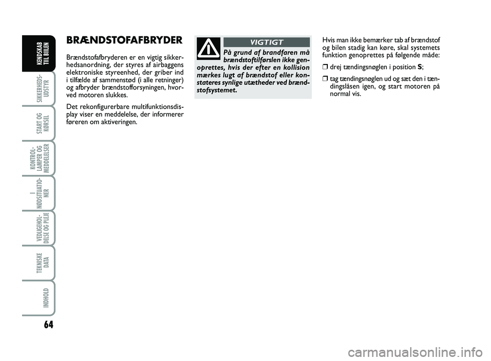FIAT SCUDO 2013  Brugs- og vedligeholdelsesvejledning (in Danish) 64
I
NØDSITUATIO-
NER
VEDLIGEHOL-
DELSE OG PLEJE 
TEKNISKE
D ATA
INDHOLD
SIKKERHEDS-
UDSTYR
START OG
KØRSEL
KONTROL-
LAMPER OG
MEDDELELSER
KENDSKAB 
TIIL BIILEN
Hvis man ikke bemærker tab af brænd