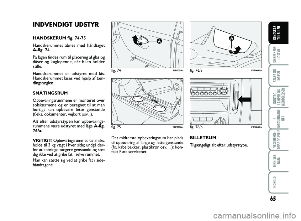 FIAT SCUDO 2013 Brugs- og vedligeholdelsesvejledning (in Danish) 65
I
NØDSITUATIO-
NER
VEDLIGEHOL-
DELSE OG PLEJE
TEKNISKE
D ATA
INDHOLD
SIKKERHEDS-
UDSTYR
START OG
KØRSEL
KONTROL-
LAMPER OG
MEDDELELSER
KENDSKAB
TIIL BIILEN
fig. 75F0P0066m
fig. 74F0P0065mfig. 7 FIAT SCUDO 2013 Brugs- og vedligeholdelsesvejledning (in Danish) 65
I
NØDSITUATIO-
NER
VEDLIGEHOL-
DELSE OG PLEJE
TEKNISKE
D ATA
INDHOLD
SIKKERHEDS-
UDSTYR
START OG
KØRSEL
KONTROL-
LAMPER OG
MEDDELELSER
KENDSKAB
TIIL BIILEN
fig. 75F0P0066m
fig. 74F0P0065mfig. 7