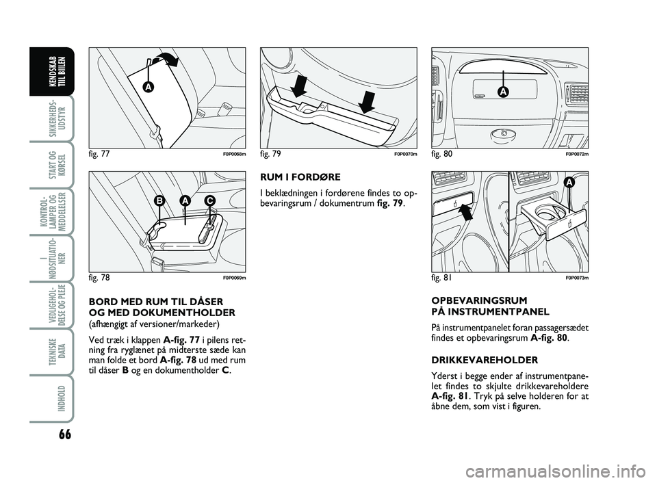 FIAT SCUDO 2013  Brugs- og vedligeholdelsesvejledning (in Danish) 66
I
NØDSITUATIO-
NER
VEDLIGEHOL-
DELSE OG PLEJE 
TEKNISKE
D ATA
INDHOLD
SIKKERHEDS-
UDSTYR
START OG
KØRSEL
KONTROL-
LAMPER OG
MEDDELELSER
KENDSKAB 
TIIL BIILEN
RUM I FORDØRE
I beklædningen i ford