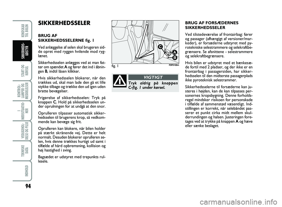 FIAT SCUDO 2013  Brugs- og vedligeholdelsesvejledning (in Danish) 94
START OG
KØRSEL
KONTROL-
LAMPER OG
MEDDELELSER
I
NØDSITUATIO-
NER
VEDLIGEHOL-
DELSE OG PLEJE 
TEKNISKE
D ATA
INDHOLD
KENDSKAB 
TIIL BIILEN
SIKKERHEDS-
UDSTYR
SIKKERHEDSSELER
BRUG AF 
SIKKERHEDSSE