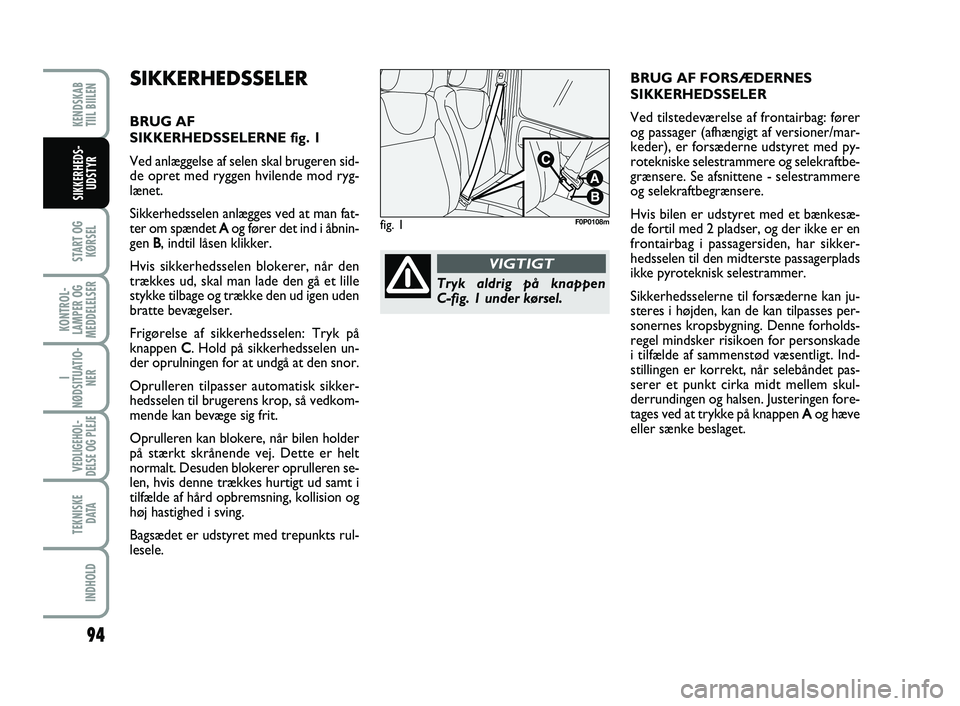 FIAT SCUDO 2013 Brugs- og vedligeholdelsesvejledning (in Danish) 94
START OG
KØRSEL
KONTROL-
LAMPER OG
MEDDELELSER
I
NØDSITUATIO-
NER
VEDLIGEHOL-
DELSE OG PLEJE
TEKNISKE
D ATA
INDHOLD
KENDSKAB
TIIL BIILEN
SIKKERHEDS-
UDSTYR
SIKKERHEDSSELER
BRUG AF
SIKKERHEDSSE FIAT SCUDO 2013 Brugs- og vedligeholdelsesvejledning (in Danish) 94
START OG
KØRSEL
KONTROL-
LAMPER OG
MEDDELELSER
I
NØDSITUATIO-
NER
VEDLIGEHOL-
DELSE OG PLEJE
TEKNISKE
D ATA
INDHOLD
KENDSKAB
TIIL BIILEN
SIKKERHEDS-
UDSTYR
SIKKERHEDSSELER
BRUG AF
SIKKERHEDSSE