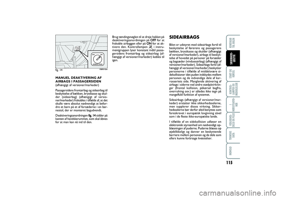 FIAT SCUDO 2014  Brugs- og vedligeholdelsesvejledning (in Danish) 115
START OG
KØRSELKONTROL-
LAMPER OG
MEDDELELSERI
NØDSITUATIO-
NERVEDLIGEHOL-
DELSE OG PLEJE TEKNISKE
D ATAINDHOLDKENDSKAB 
TIIL BIILENSIKKERHEDS-
UDSTYR
MANUEL DEAKTIVERING AF
AIRBAGS I PASSAGERSI