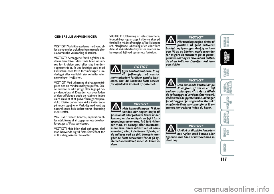 FIAT SCUDO 2014  Brugs- og vedligeholdelsesvejledning (in Danish) 117
START OG
KØRSELKONTROL-
LAMPER OG
MEDDELELSERI
NØDSITUATIO-
NERVEDLIGEHOL-
DELSE OG PLEJE TEKNISKE
D ATAINDHOLDKENDSKAB 
TIIL BIILENSIKKERHEDS-
UDSTYR
GENERELLE ANVISNINGER
Hvis kontrollampen 
�