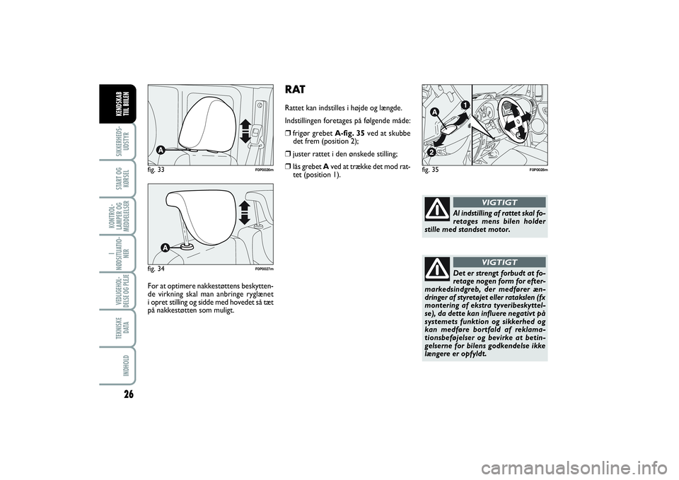 FIAT SCUDO 2014  Brugs- og vedligeholdelsesvejledning (in Danish) RATRattet kan indstilles i højde og længde.
Indstillingen foretages på følgende måde:❒frigør grebet A-fig. 35ved at skubbe
det frem (position 2);❒juster rattet i den ønskede stilling;❒lå