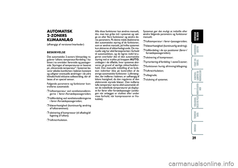 FIAT SCUDO 2014 Brugs- og vedligeholdelsesvejledning (in Danish) 39
I
NØDSITUATIO-
NERVEDLIGEHOL-
DELSE OG PLEJE TEKNISKE
D ATAINDHOLDSIKKERHEDS-
UDSTYRSTART OG
KØRSELKONTROL-
LAMPER OG
MEDDELELSERKENDSKAB
TIIL BIILEN
AUTOMATISK
2-ZONERS KLIMAANLÆG (afhængigt FIAT SCUDO 2014 Brugs- og vedligeholdelsesvejledning (in Danish) 39
I
NØDSITUATIO-
NERVEDLIGEHOL-
DELSE OG PLEJE TEKNISKE
D ATAINDHOLDSIKKERHEDS-
UDSTYRSTART OG
KØRSELKONTROL-
LAMPER OG
MEDDELELSERKENDSKAB
TIIL BIILEN
AUTOMATISK
2-ZONERS KLIMAANLÆG (afhængigt