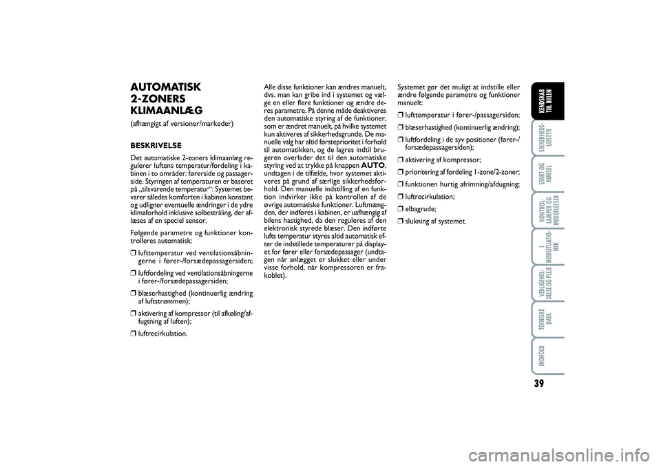 FIAT SCUDO 2014  Brugs- og vedligeholdelsesvejledning (in Danish) 39
I
NØDSITUATIO-
NERVEDLIGEHOL-
DELSE OG PLEJE TEKNISKE
D ATAINDHOLDSIKKERHEDS-
UDSTYRSTART OG
KØRSELKONTROL-
LAMPER OG
MEDDELELSERKENDSKAB 
TIIL BIILEN
AUTOMATISK 
2-ZONERS KLIMAANLÆG (afhængigt