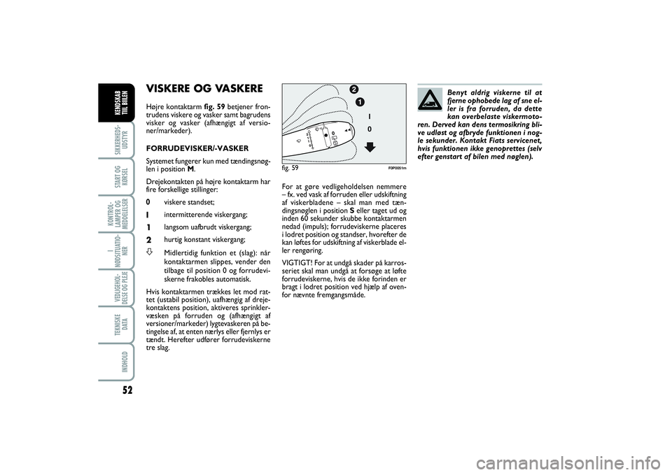 FIAT SCUDO 2014 Brugs- og vedligeholdelsesvejledning (in Danish) 52
I
NØDSITUATIO-
NERVEDLIGEHOL-
DELSE OG PLEJE TEKNISKE
D ATAINDHOLDSIKKERHEDS-
UDSTYRSTART OG
KØRSELKONTROL-
LAMPER OG
MEDDELELSERKENDSKAB
TIIL BIILEN
VISKERE OG VASKEREHøjre kontaktarm fig. 59b FIAT SCUDO 2014 Brugs- og vedligeholdelsesvejledning (in Danish) 52
I
NØDSITUATIO-
NERVEDLIGEHOL-
DELSE OG PLEJE TEKNISKE
D ATAINDHOLDSIKKERHEDS-
UDSTYRSTART OG
KØRSELKONTROL-
LAMPER OG
MEDDELELSERKENDSKAB
TIIL BIILEN
VISKERE OG VASKEREHøjre kontaktarm fig. 59b