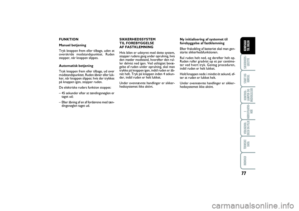 FIAT SCUDO 2014 Brugs- og vedligeholdelsesvejledning (in Danish) 77
I
NØDSITUATIO-
NERVEDLIGEHOL-
DELSE OG PLEJE TEKNISKE
D ATAINDHOLDSIKKERHEDS-
UDSTYRSTART OG
KØRSELKONTROL-
LAMPER OG
MEDDELELSERKENDSKAB
TIIL BIILEN
FUNKTION
Manuel betjening
Tryk knappen frem FIAT SCUDO 2014 Brugs- og vedligeholdelsesvejledning (in Danish) 77
I
NØDSITUATIO-
NERVEDLIGEHOL-
DELSE OG PLEJE TEKNISKE
D ATAINDHOLDSIKKERHEDS-
UDSTYRSTART OG
KØRSELKONTROL-
LAMPER OG
MEDDELELSERKENDSKAB
TIIL BIILEN
FUNKTION
Manuel betjening
Tryk knappen frem