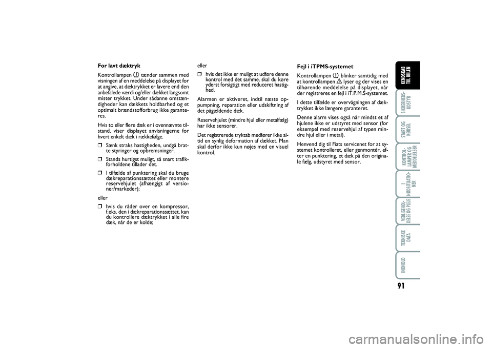 FIAT SCUDO 2014 Brugs- og vedligeholdelsesvejledning (in Danish) 91
SIKKERHEDS-
UDSTYRSTART OG
KØRSELKONTROL-
LAMPER OG
MEDDELELSERI
NØDSITUATIO-
NERVEDLIGEHOL-
DELSE OG PLEJE TEKNISKE
D ATAINDHOLDKENDSKAB
TIIL BIILEN
For lavt dæktryk
Kontrollampen
n
tænder s FIAT SCUDO 2014 Brugs- og vedligeholdelsesvejledning (in Danish) 91
SIKKERHEDS-
UDSTYRSTART OG
KØRSELKONTROL-
LAMPER OG
MEDDELELSERI
NØDSITUATIO-
NERVEDLIGEHOL-
DELSE OG PLEJE TEKNISKE
D ATAINDHOLDKENDSKAB
TIIL BIILEN
For lavt dæktryk
Kontrollampen
n
tænder s