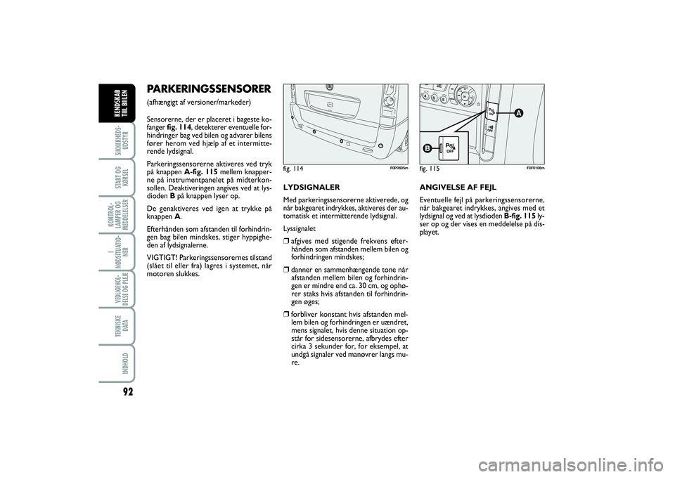 FIAT SCUDO 2014 Brugs- og vedligeholdelsesvejledning (in Danish) 92SIKKERHEDS-
UDSTYRSTART OG
KØRSELKONTROL-
LAMPER OG
MEDDELELSERI
NØDSITUATIO-
NERVEDLIGEHOL-
DELSE OG PLEJE TEKNISKE
D ATAINDHOLDKENDSKAB
TIIL BIILEN
PARKERINGSSENSORER(afhængigt af versioner/ma FIAT SCUDO 2014 Brugs- og vedligeholdelsesvejledning (in Danish) 92SIKKERHEDS-
UDSTYRSTART OG
KØRSELKONTROL-
LAMPER OG
MEDDELELSERI
NØDSITUATIO-
NERVEDLIGEHOL-
DELSE OG PLEJE TEKNISKE
D ATAINDHOLDKENDSKAB
TIIL BIILEN
PARKERINGSSENSORER(afhængigt af versioner/ma