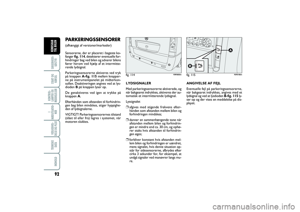 FIAT SCUDO 2014  Brugs- og vedligeholdelsesvejledning (in Danish) 92SIKKERHEDS-
UDSTYRSTART OG
KØRSELKONTROL-
LAMPER OG
MEDDELELSERI
NØDSITUATIO-
NERVEDLIGEHOL-
DELSE OG PLEJE TEKNISKE
D ATAINDHOLDKENDSKAB 
TIIL BIILEN
PARKERINGSSENSORER(afhængigt af versioner/ma