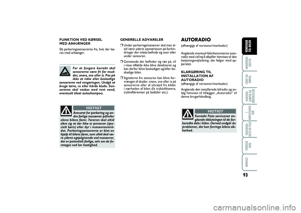 FIAT SCUDO 2014  Brugs- og vedligeholdelsesvejledning (in Danish) 93
SIKKERHEDS-
UDSTYRSTART OG
KØRSELKONTROL-
LAMPER OG
MEDDELELSERI
NØDSITUATIO-
NERVEDLIGEHOL-
DELSE OG PLEJE TEKNISKE
D ATAINDHOLDKENDSKAB 
TIIL BIILENPLANCIA 
E COMANDIKENDSKAB 
TIIL BIILEN
GENER