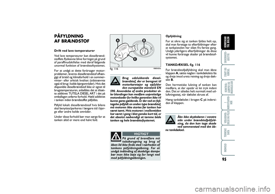 FIAT SCUDO 2014  Brugs- og vedligeholdelsesvejledning (in Danish) 95
SIKKERHEDS-
UDSTYRSTART OG
KØRSELKONTROL-
LAMPER OG
MEDDELELSERI
NØDSITUATIO-
NERVEDLIGEHOL-
DELSE OG PLEJE TEKNISKE
D ATAINDHOLDKENDSKAB 
TIIL BIILEN
Opfyldning
For at sikre sig at tanken fyldes