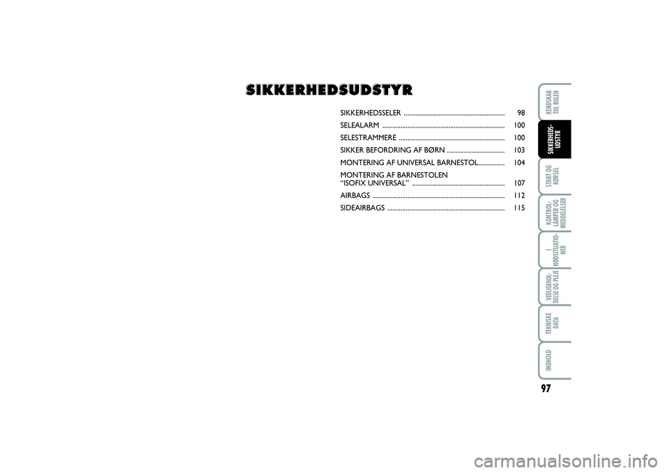 FIAT SCUDO 2016  Brugs- og vedligeholdelsesvejledning (in Danish) 97
START OG
KØRSELKONTROL-
LAMPER OG
MEDDELELSERI
NØDSITUATIO-
NERVEDLIGEHOL-
DELSE OG PLEJE TEKNISKE
D ATAINDHOLDKENDSKAB 
TIIL BIILENSIKKERHEDS-
UDSTYR
SIKKERHEDSSELER ............................