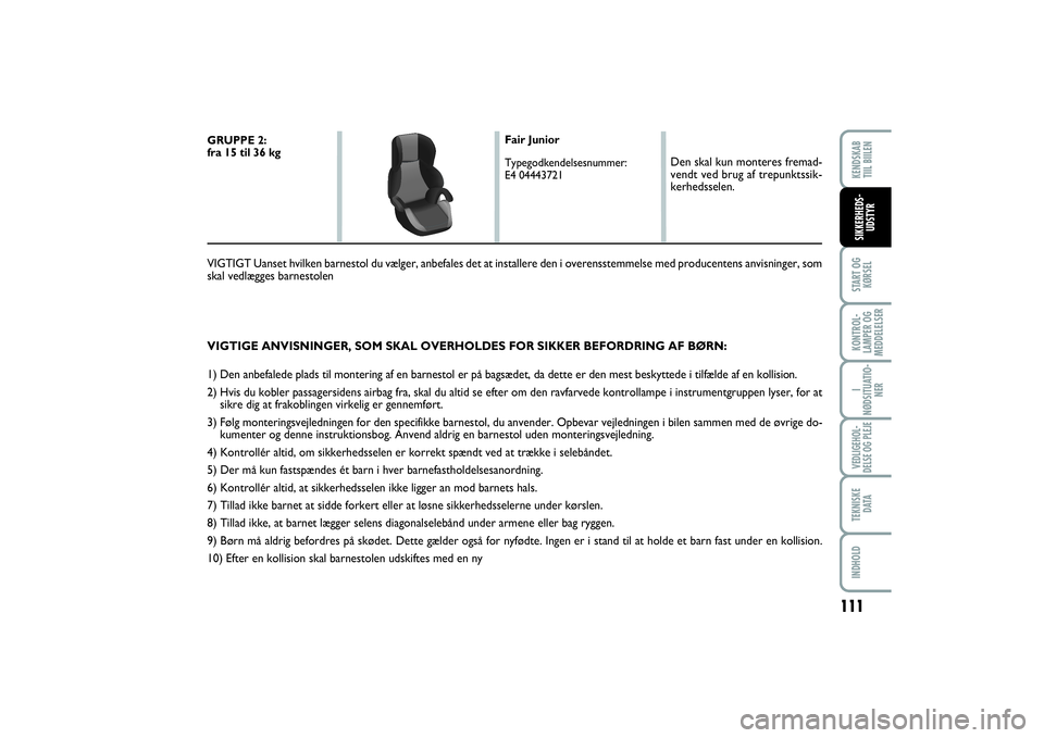 FIAT SCUDO 2015 Brugs- og vedligeholdelsesvejledning (in Danish) 111
START OG
KØRSELKONTROL-
LAMPER OG
MEDDELELSERI
NØDSITUATIO-
NERVEDLIGEHOL-
DELSE OG PLEJE TEKNISKE
D ATAINDHOLDKENDSKAB
TIIL BIILENSIKKERHEDS-
UDSTYR
VIGTIGE ANVISNINGER, SOM SKAL OVERHOLDES FO FIAT SCUDO 2015 Brugs- og vedligeholdelsesvejledning (in Danish) 111
START OG
KØRSELKONTROL-
LAMPER OG
MEDDELELSERI
NØDSITUATIO-
NERVEDLIGEHOL-
DELSE OG PLEJE TEKNISKE
D ATAINDHOLDKENDSKAB
TIIL BIILENSIKKERHEDS-
UDSTYR
VIGTIGE ANVISNINGER, SOM SKAL OVERHOLDES FO
