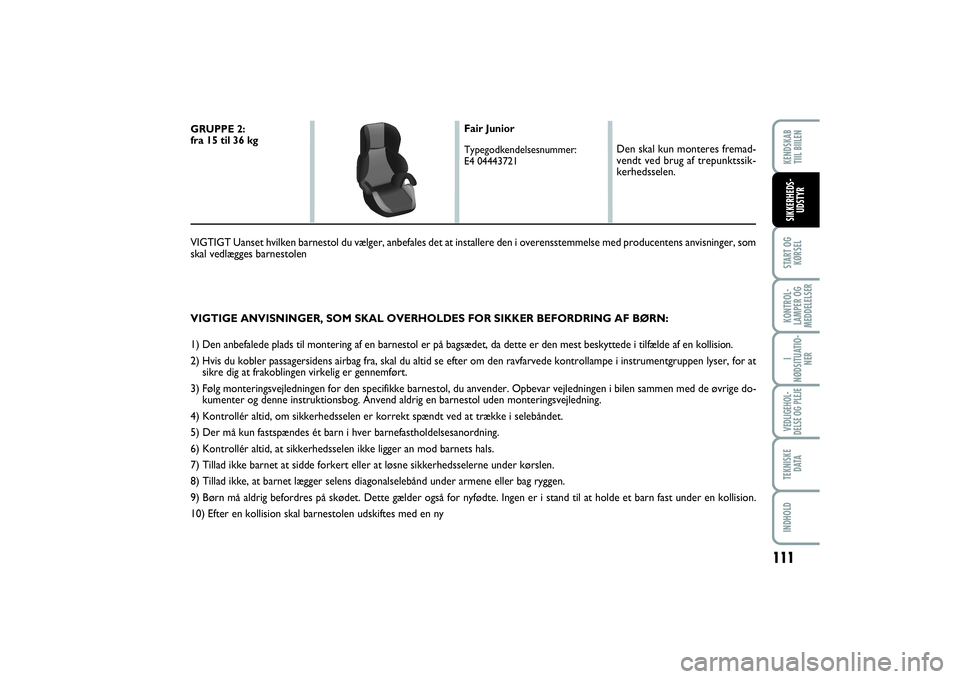 FIAT SCUDO 2016  Brugs- og vedligeholdelsesvejledning (in Danish) 111
START OG
KØRSELKONTROL-
LAMPER OG
MEDDELELSERI
NØDSITUATIO-
NERVEDLIGEHOL-
DELSE OG PLEJE TEKNISKE
D ATAINDHOLDKENDSKAB 
TIIL BIILENSIKKERHEDS-
UDSTYR
VIGTIGE ANVISNINGER, SOM SKAL OVERHOLDES FO