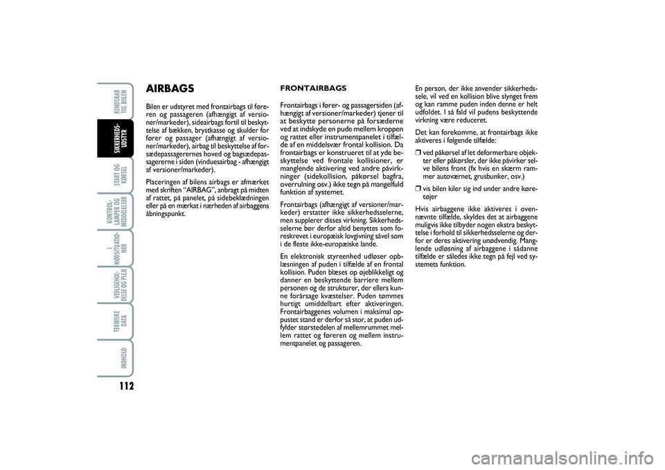 FIAT SCUDO 2016  Brugs- og vedligeholdelsesvejledning (in Danish) 112START OG
KØRSELKONTROL-
LAMPER OG
MEDDELELSERI
NØDSITUATIO-
NERVEDLIGEHOL-
DELSE OG PLEJE TEKNISKE
D ATAINDHOLDKENDSKAB 
TIIL BIILENSIKKERHEDS-
UDSTYR
FRONTAIRBAGS  
 
 
Frontairbags i fører- og