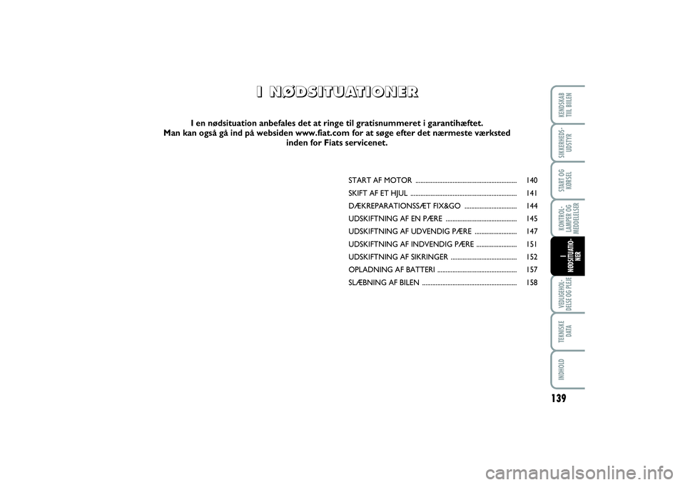 FIAT SCUDO 2015 Brugs- og vedligeholdelsesvejledning (in Danish) 139
KONTROL-
LAMPER OG
MEDDELELSERVEDLIGEHOL-
DELSE OG PLEJE TEKNISKE
D ATAINDHOLDKENDSKAB
TIIL BIILENSIKKERHEDS-
UDSTYRSTART OG
KØRSELI
NØDSITUATIO-
NER
START AF MOTOR ............................ FIAT SCUDO 2015 Brugs- og vedligeholdelsesvejledning (in Danish) 139
KONTROL-
LAMPER OG
MEDDELELSERVEDLIGEHOL-
DELSE OG PLEJE TEKNISKE
D ATAINDHOLDKENDSKAB
TIIL BIILENSIKKERHEDS-
UDSTYRSTART OG
KØRSELI
NØDSITUATIO-
NER
START AF MOTOR ............................