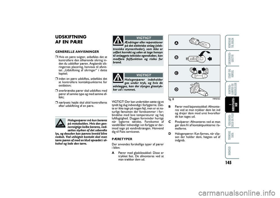 FIAT SCUDO 2015 Brugs- og vedligeholdelsesvejledning (in Danish) 145
KONTROL-
LAMPER OG
MEDDELELSERVEDLIGEHOL-
DELSE OG PLEJE TEKNISKE
D ATAINDHOLDKENDSKAB
TIIL BIILENSIKKERHEDS-
UDSTYRSTART OG
KØRSELI
NØDSITUATIO-
NER
UDSKIFTNING
AF EN PÆREGENERELLE ANVISNING FIAT SCUDO 2015 Brugs- og vedligeholdelsesvejledning (in Danish) 145
KONTROL-
LAMPER OG
MEDDELELSERVEDLIGEHOL-
DELSE OG PLEJE TEKNISKE
D ATAINDHOLDKENDSKAB
TIIL BIILENSIKKERHEDS-
UDSTYRSTART OG
KØRSELI
NØDSITUATIO-
NER
UDSKIFTNING
AF EN PÆREGENERELLE ANVISNING