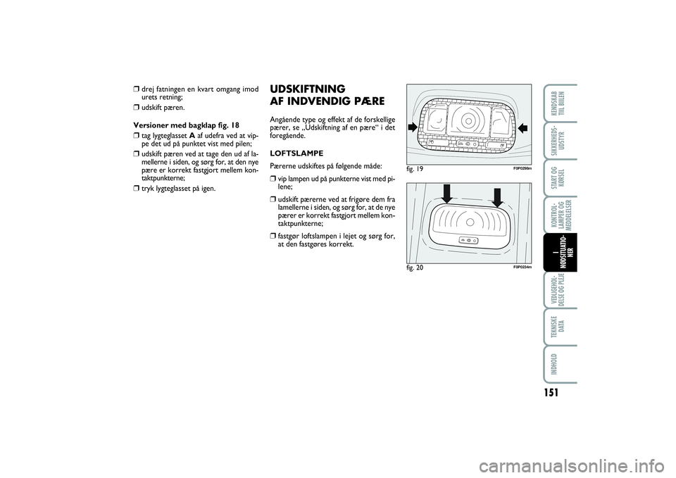 FIAT SCUDO 2015 Brugs- og vedligeholdelsesvejledning (in Danish) 151
KONTROL-
LAMPER OG
MEDDELELSERVEDLIGEHOL-
DELSE OG PLEJE TEKNISKE
D ATAINDHOLDKENDSKAB
TIIL BIILENSIKKERHEDS-
UDSTYRSTART OG
KØRSELI
NØDSITUATIO-
NER
UDSKIFTNING
AF INDVENDIG PÆREAngående ty FIAT SCUDO 2015 Brugs- og vedligeholdelsesvejledning (in Danish) 151
KONTROL-
LAMPER OG
MEDDELELSERVEDLIGEHOL-
DELSE OG PLEJE TEKNISKE
D ATAINDHOLDKENDSKAB
TIIL BIILENSIKKERHEDS-
UDSTYRSTART OG
KØRSELI
NØDSITUATIO-
NER
UDSKIFTNING
AF INDVENDIG PÆREAngående ty